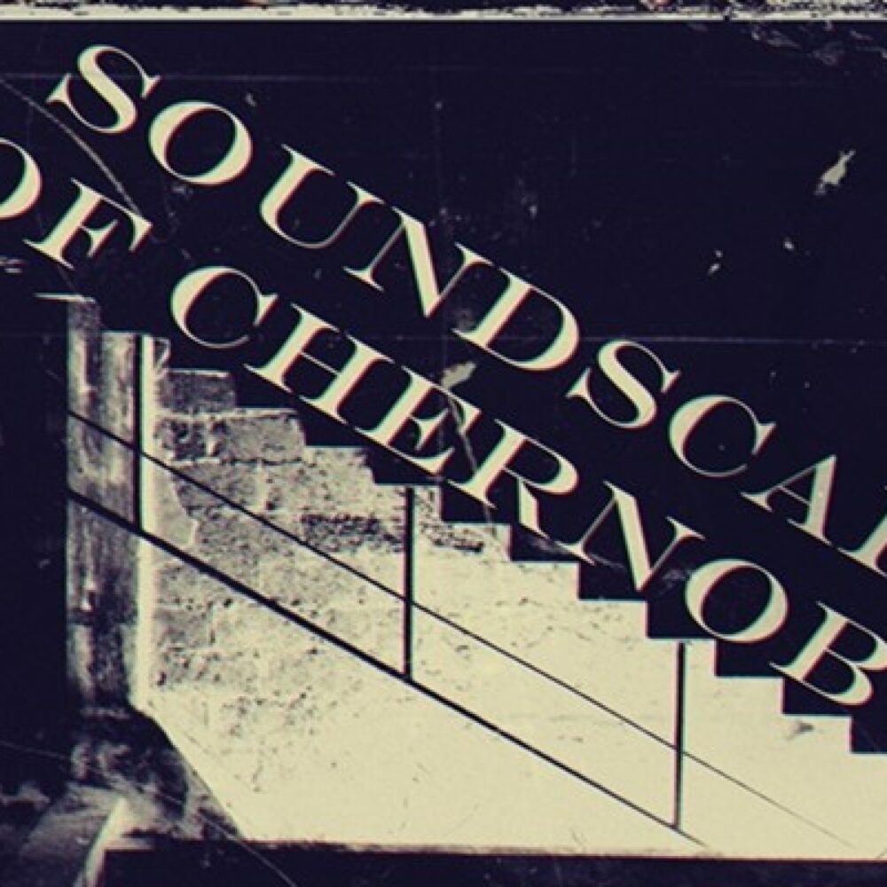 Soundscapes Of Chernobyl