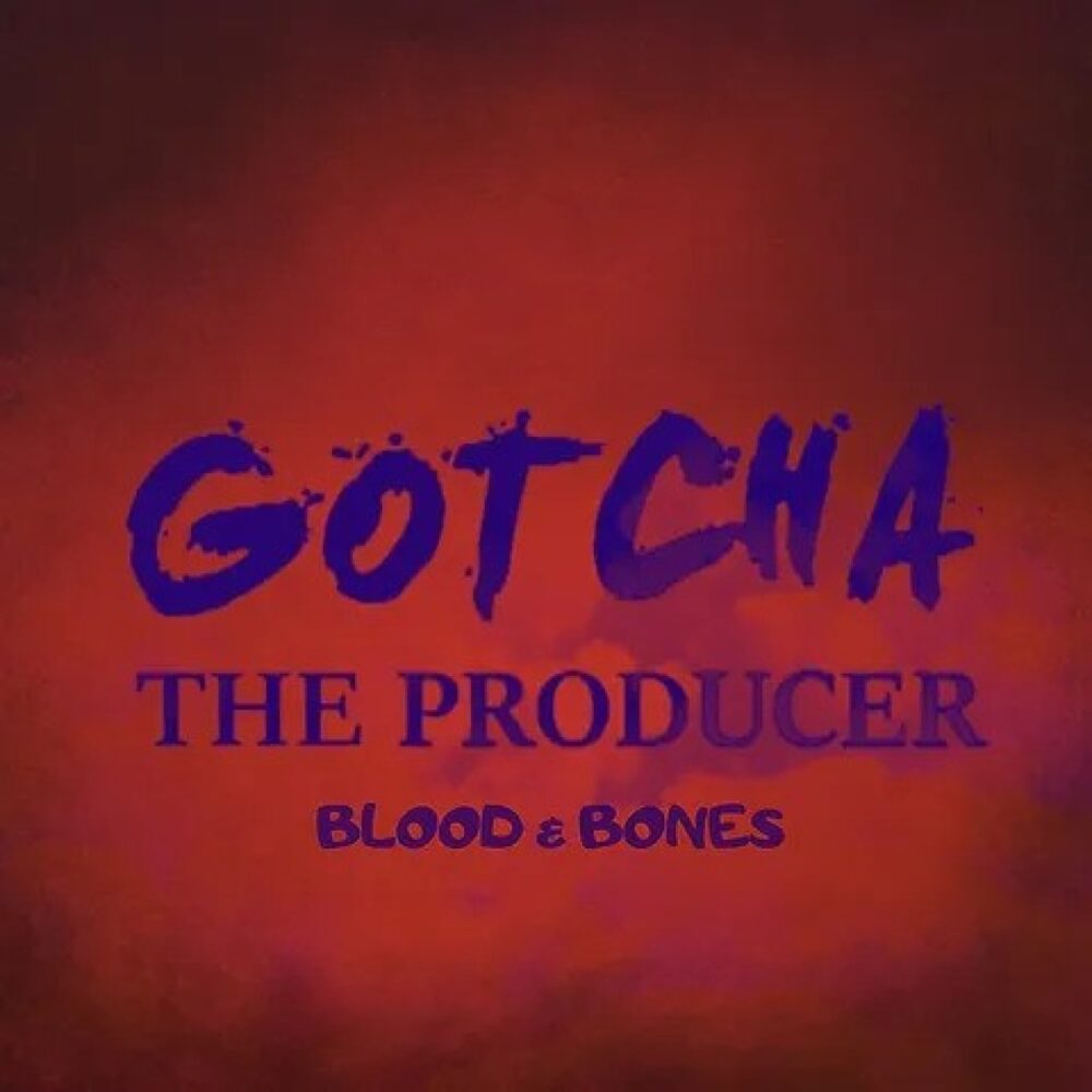 Gotcha The Producer Blood And Bones