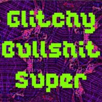 Glitchy Bullshit Super